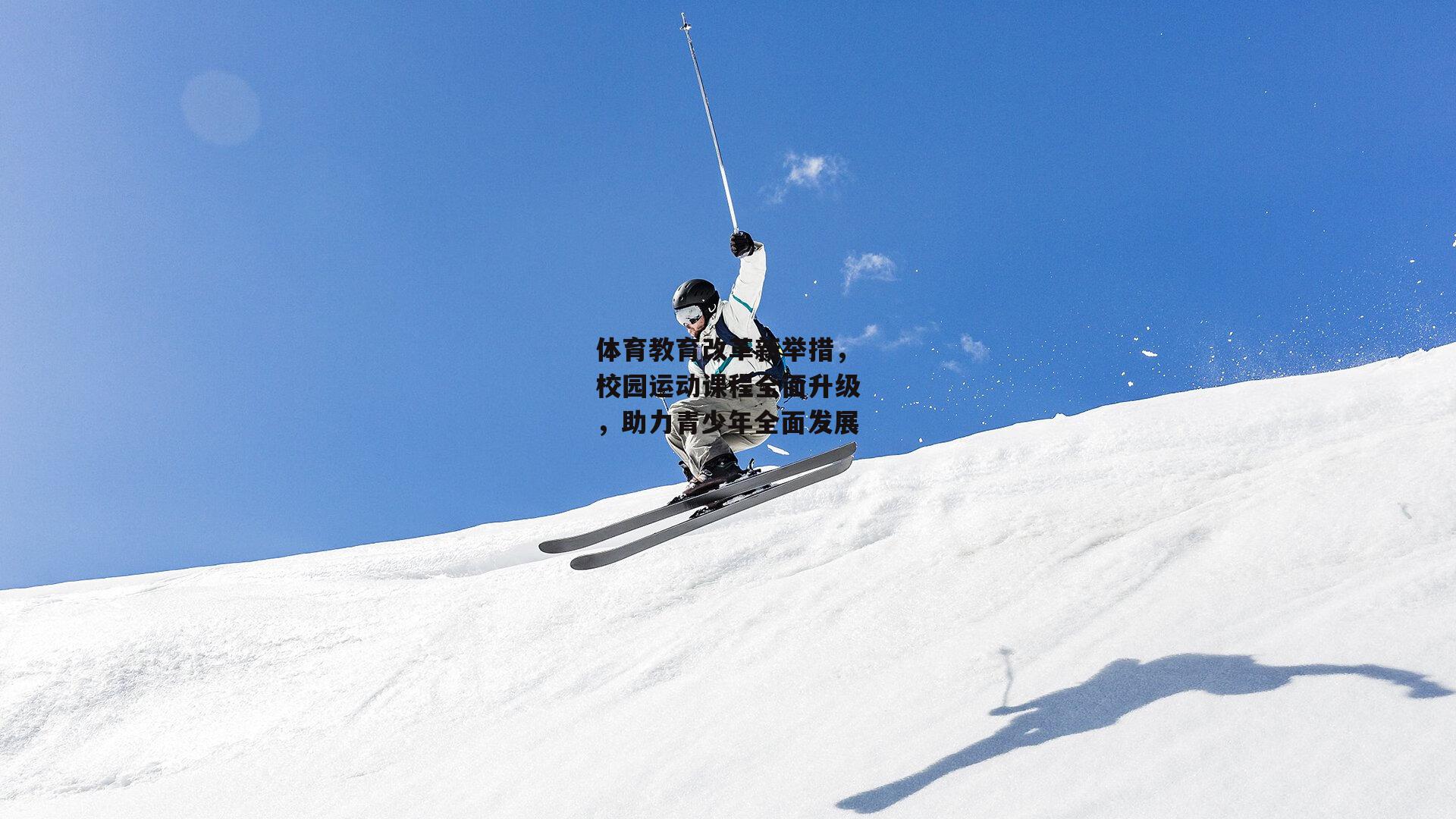 体育教育改革新举措,校园运动课程全面升级,助力青少年全面发展