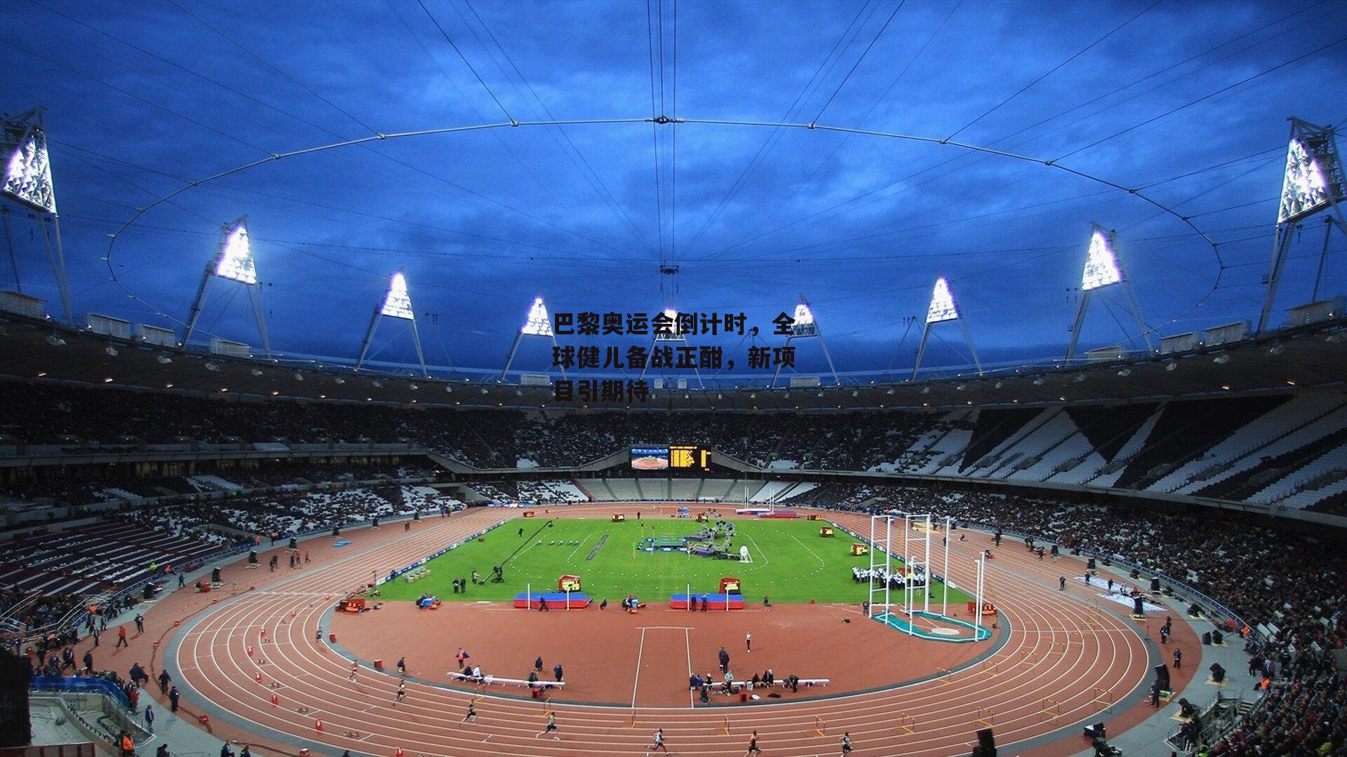 巴黎奥运会倒计时，全球健儿备战正酣，新项目引期待